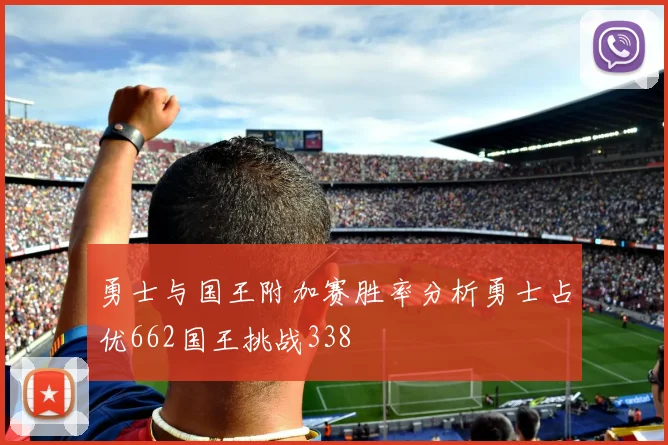 勇士与国王附加赛胜率分析勇士占优662国王挑战338