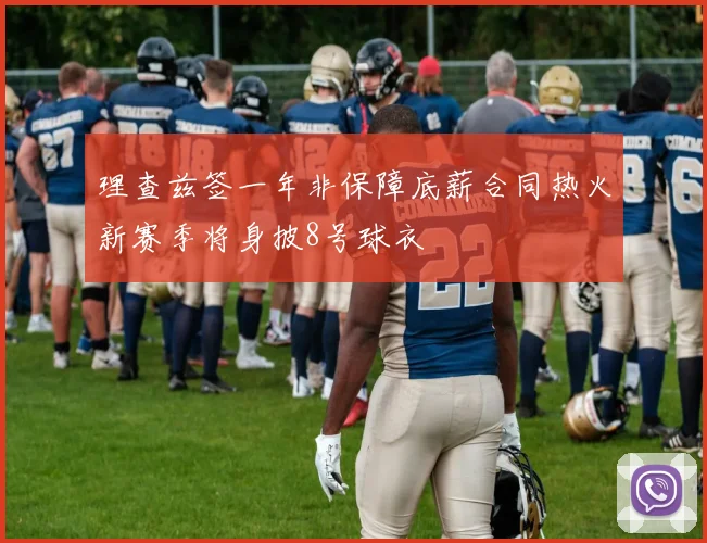 理查兹签一年非保障底薪合同热火新赛季将身披8号球衣