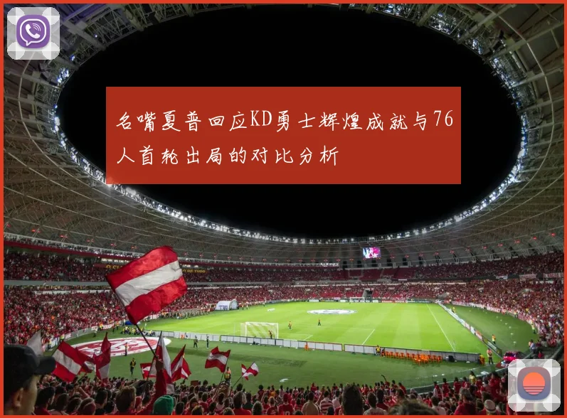 名嘴夏普回应KD勇士辉煌成就与76人首轮出局的对比分析